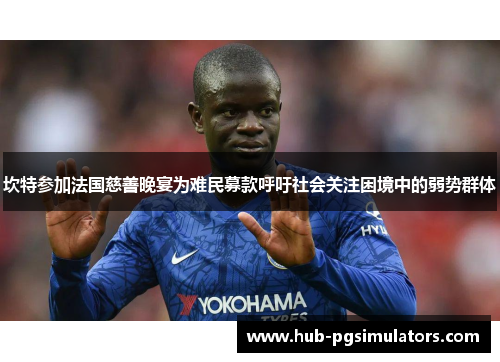 坎特参加法国慈善晚宴为难民募款呼吁社会关注困境中的弱势群体