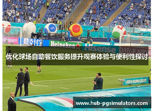 优化球场自助餐饮服务提升观赛体验与便利性探讨