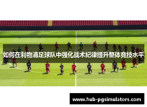 如何在利物浦足球队中强化战术纪律提升整体竞技水平