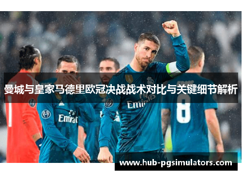 曼城与皇家马德里欧冠决战战术对比与关键细节解析