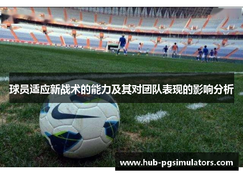 球员适应新战术的能力及其对团队表现的影响分析