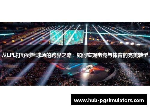从LPL打野到篮球场的跨界之路：如何实现电竞与体育的完美转型