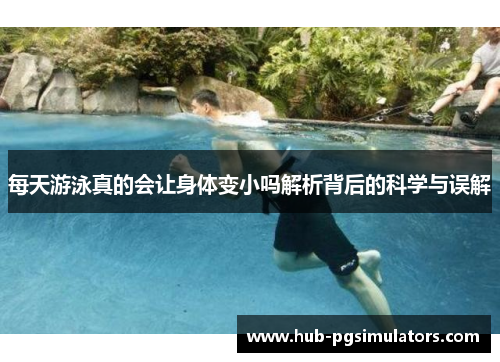 每天游泳真的会让身体变小吗解析背后的科学与误解