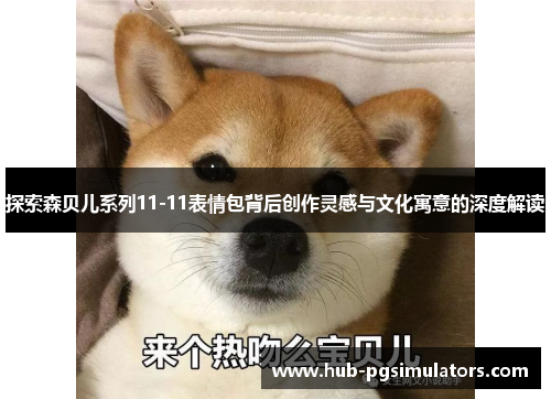 探索森贝儿系列11-11表情包背后创作灵感与文化寓意的深度解读