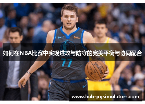 如何在NBA比赛中实现进攻与防守的完美平衡与协同配合