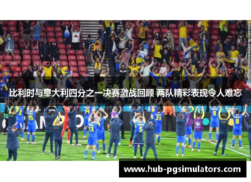 比利时与意大利四分之一决赛激战回顾 两队精彩表现令人难忘