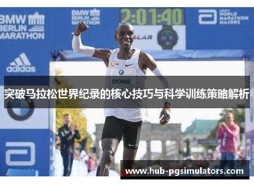 突破马拉松世界纪录的核心技巧与科学训练策略解析