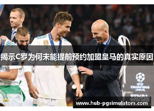 揭示C罗为何未能提前预约加盟皇马的真实原因