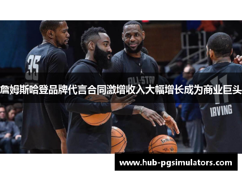 詹姆斯哈登品牌代言合同激增收入大幅增长成为商业巨头