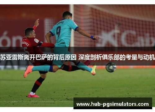 苏亚雷斯离开巴萨的背后原因 深度剖析俱乐部的考量与动机